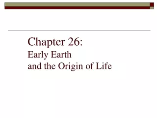 Chapter 26: Early Earth  and the Origin of Life