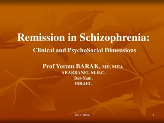 Remission in Schizophrenia: Clinical and PsychoSocial Dimensions Prof Yoram BARAK,  MD, MHA.