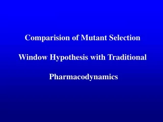 Comparision of Mutant Selection  Window Hypothesis with Traditional  Pharmacodynamics