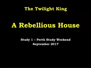 The Twilight King A Rebellious House Study 1 – Perth Study Weekend September 2017