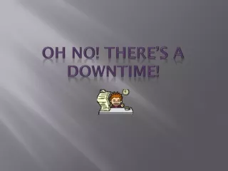 OH NO! THERE’S A DOWNTIME!