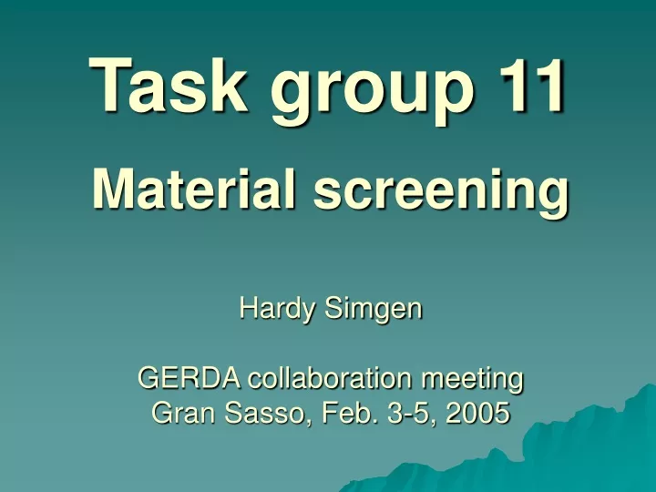 task group 11 material screening hardy simgen gerda collaboration meeting gran sasso feb 3 5 2005