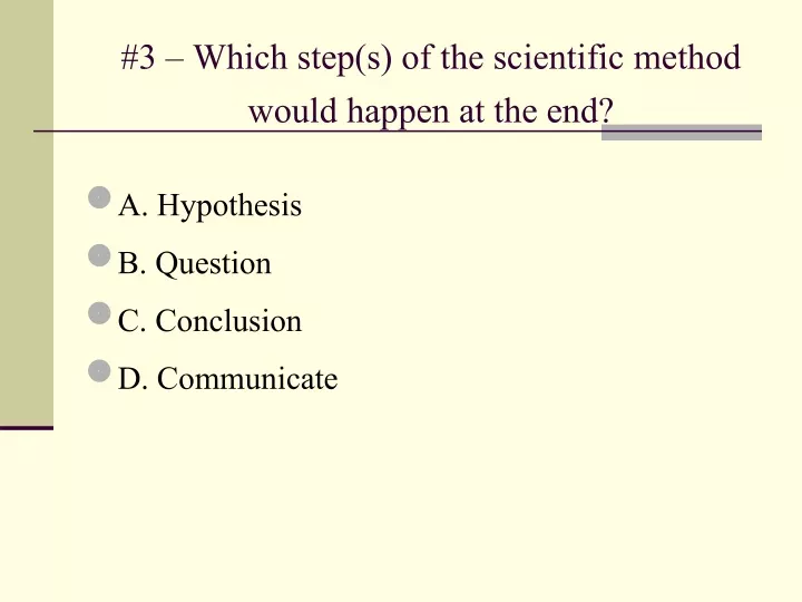 3 which step s of the scientific method would happen at the end