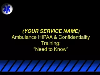(YOUR SERVICE NAME) Ambulance HIPAA &amp; Confidentiality Training:  “Need to Know”