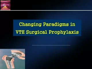 Changing Paradigms in  VTE Surgical Prophylaxis