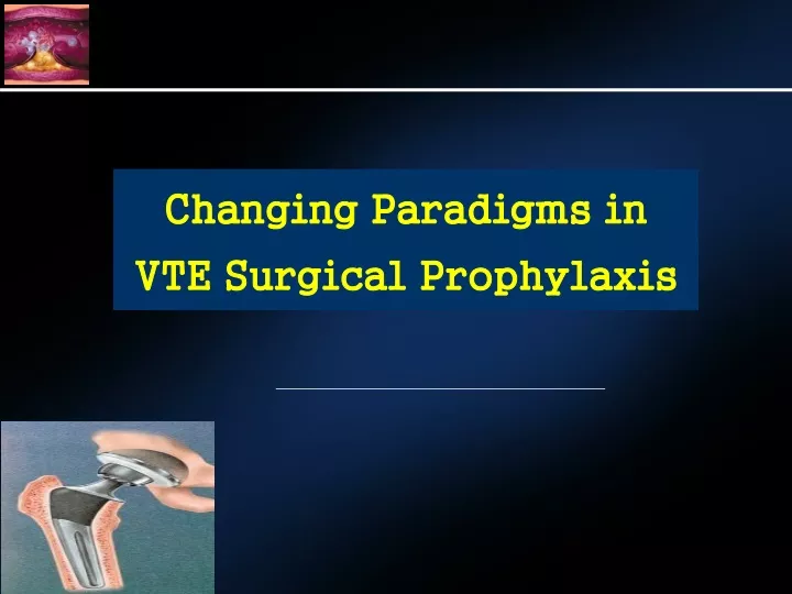 changing paradigms in vte surgical prophylaxis