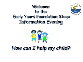 Welcome  to the  Early Years Foundation Stage Information Evening How can I help my child?
