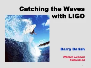 Catching the Waves  with LIGO Barry Barish Watson Lecture 5-March-03
