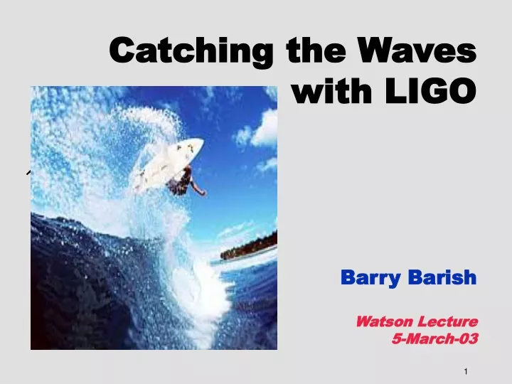 catching the waves with ligo barry barish watson lecture 5 march 03