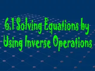 6.1 Solving Equations by  Using Inverse Operations