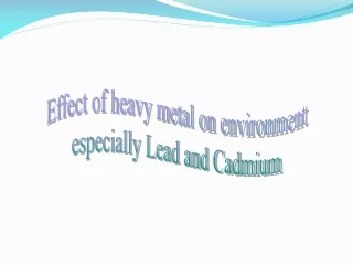 Effect of heavy metal on environment especially Lead and Cadmium