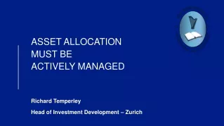 ASSET ALLOCATION  MUST BE  ACTIVELY MANAGED Richard Temperley