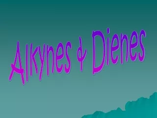 Alkynes &amp; Dienes