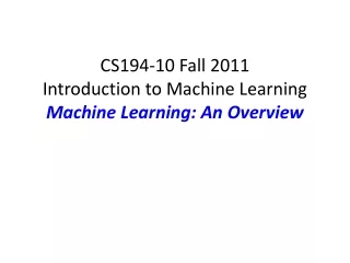 CS194-10 Fall 2011 Introduction to Machine Learning Machine Learning: An Overview