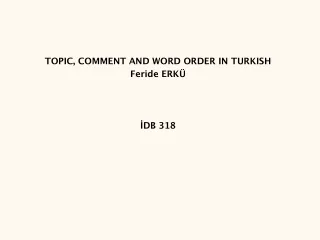 TOPIC, COMMENT AND WORD ORDER IN TURKISH Feride ERKÜ İDB 318