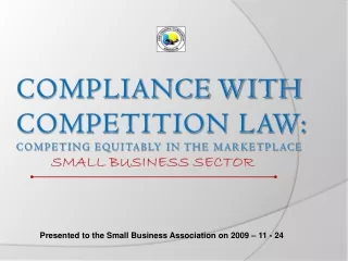 COMPLIANCE WITH COMPETITION LAW: Competing Equitably in the Marketplace Small Business Sector