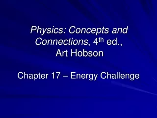 Physics: Concepts and Connections , 4 th  ed.,  Art Hobson Chapter 17 – Energy Challenge
