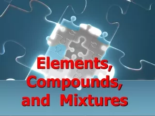 Elements, Compounds, and  Mixtures
