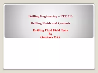 Drilling Engineering –  PTE  313 Drilling Fluids and Cements Drilling Fluid Field Tests By
