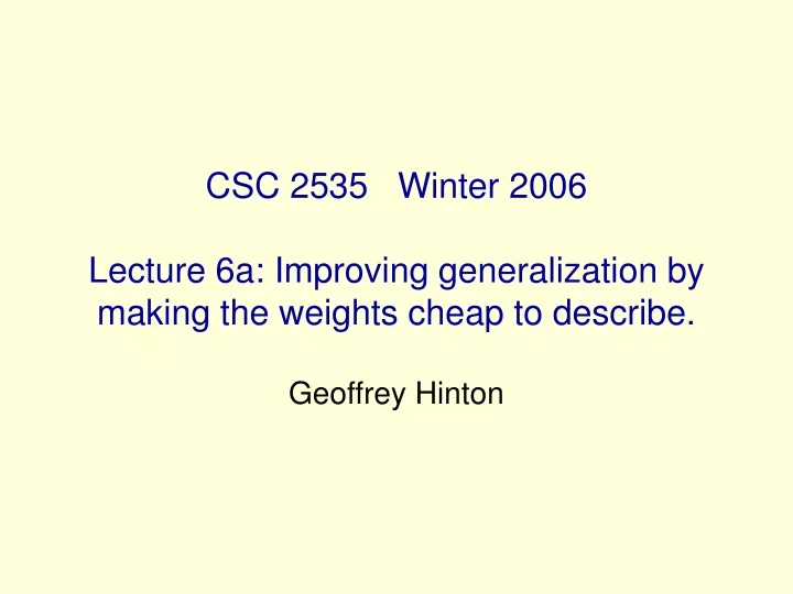 csc 2535 winter 2006 lecture 6a improving generalization by making the weights cheap to describe