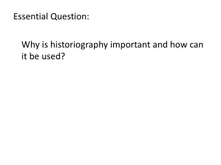 Essential Question:  	Why is historiography important and how can it be used?