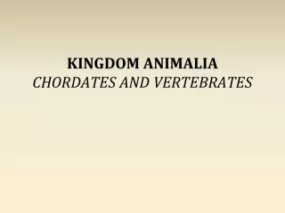 KINGDOM ANIMALIA CHORDATES AND VERTEBRATES