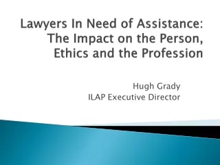 Lawyers In Need of Assistance: The Impact on the Person, Ethics and the Profession