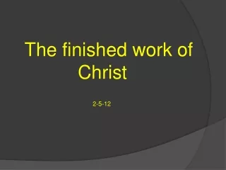 The finished work of  	        Christ 2-5-12