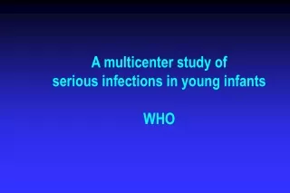 A multicenter study of  serious infections in young infants WHO