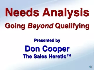 Needs Analysis Going  Beyond  Qualifying Presented by  Don Cooper The Sales Heretic™