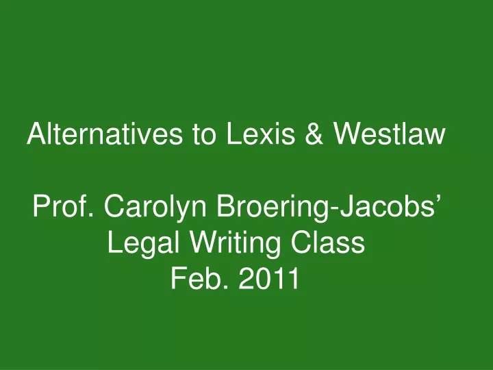 alternatives to lexis westlaw prof carolyn broering jacobs legal writing class feb 2011