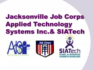 Jacksonville Job Corps Applied Technology Systems Inc.&amp; SIATech
