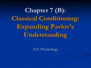 Chapter 7 (B): Classical Conditioning: Expanding Pavlov’s Understanding