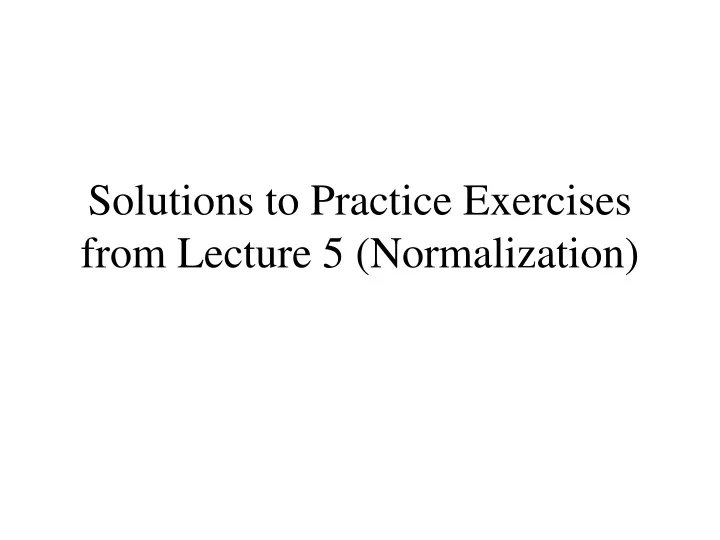 solutions to practice exercises from lecture 5 normalization