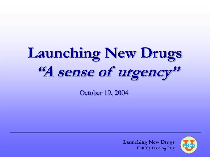 launching new drugs a sense of urgency