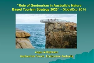 “ “ Role of Geotourism in Australia’s Nature Based Tourism Strategy 2025 ” -  GlobalEco  2016