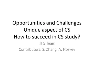 Opportunities and Challenges Unique aspect of CS How to succeed in CS study?