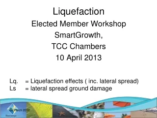 Liquefaction Elected Member Workshop  SmartGrowth,  TCC Chambers 10 April 2013