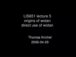 LIS651 lecture 5 origins of wotan  direct use of wotan