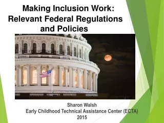 Making Inclusion Work:  Relevant Federal Regulations  and Policies