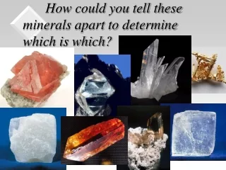 How could you tell these minerals apart to determine which is which?