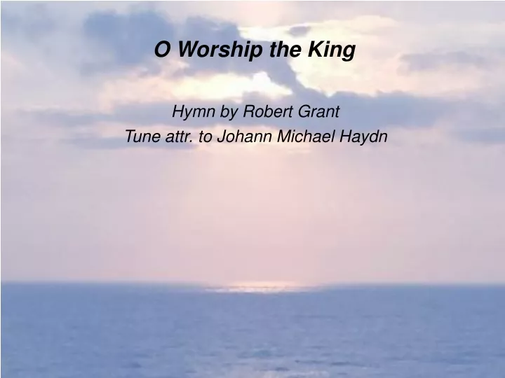 o worship the king