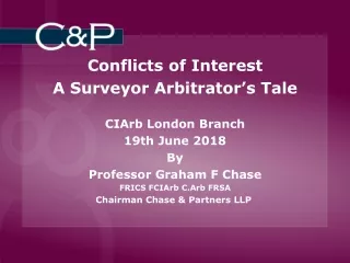 Conflicts of Interest A Surveyor Arbitrator’s Tale CIArb  London Branch 19th June 2018 By