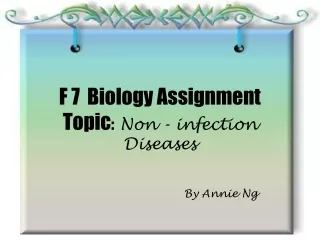 F 7  Biology Assignment Topic :   Non  -  infection Diseases
