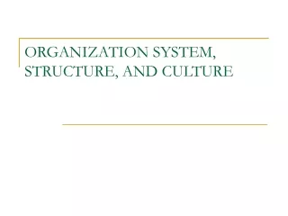 ORGANIZATION SYSTEM, STRUCTURE, AND CULTURE