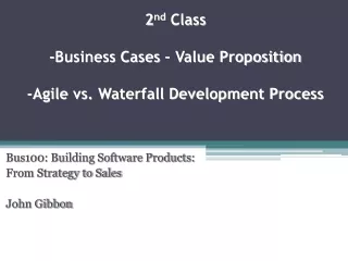 2 nd  Class -Business Cases – Value Proposition -Agile vs. Waterfall Development Process