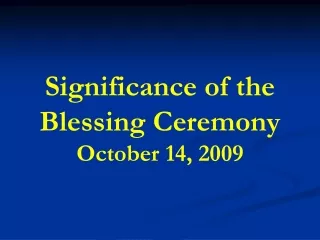 Significance of the  Blessing Ceremony  October 14, 2009