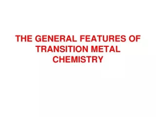 THE GENERAL FEATURES OF  T RANSITION METAL CHEMISTRY