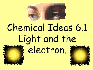 Chemical Ideas 6.1 Light and the electron.