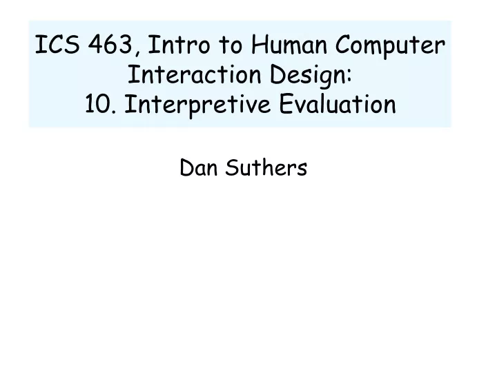 ics 463 intro to human computer interaction design 10 interpretive evaluation